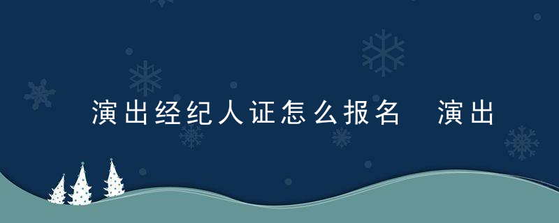 演出经纪人证怎么报名 演出经纪人证的报名方法